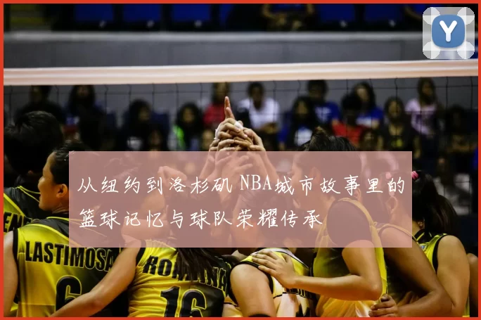从纽约到洛杉矶 NBA城市故事里的篮球记忆与球队荣耀传承