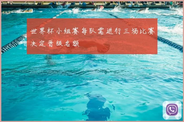 世界杯小组赛每队需进行三场比赛决定晋级名额
