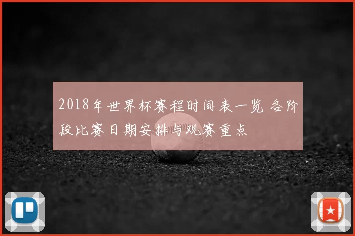 2018年世界杯赛程时间表一览 各阶段比赛日期安排与观赛重点