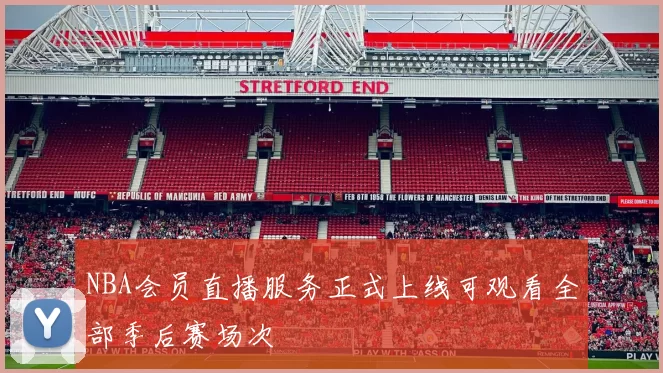 NBA会员直播服务正式上线可观看全部季后赛场次