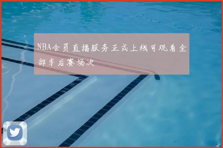 NBA会员直播服务正式上线可观看全部季后赛场次