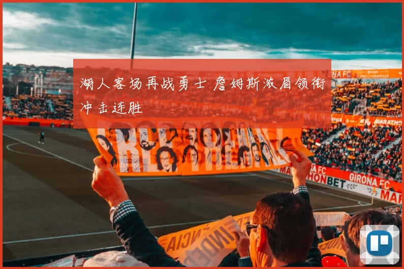 湖人客场再战勇士 詹姆斯浓眉领衔冲击连胜