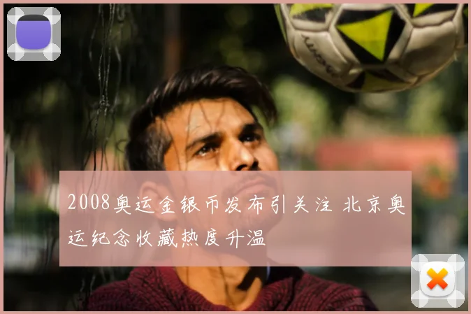 2008奥运金银币发布引关注 北京奥运纪念收藏热度升温