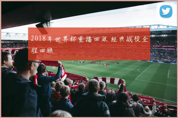 2018年世界杯重播回放 经典战役全程回顾