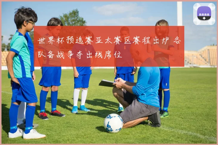 世界杯预选赛亚太赛区赛程出炉 各队备战争夺出线席位
